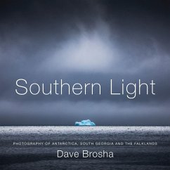 Southern Light: Photography of Antarctica, South Georgia, and the Falkland Islands - Brosha, Dave