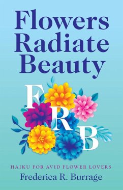 Flowers Radiate Beauty - Burrage, Frederica R.