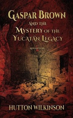 Gaspar Brown and the Mystery of the Yucatán Legacy - Wilkinson, Hutton