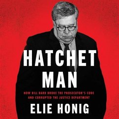 Hatchet Man: How Bill Barr Broke the Prosecutor's Code and Corrupted the Justice Department - Honig, Elie