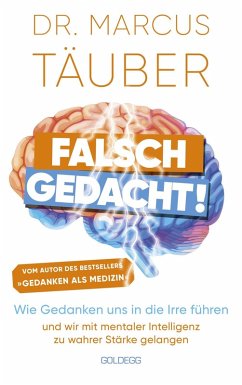 Falsch gedacht. Wie Gedanken uns in die Irre führen - und wir mit mentaler Intelligenz zu wahrer Stärke gelangen. Mentaltraining mit der Erfolgsformel des renommierten Neurobiologen! (eBook, ePUB) - Täuber, Marcus