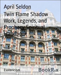 Twin Flame Shadow Work, Legends, and Prophecy Spiritual Handbook (eBook, ePUB) - Seldon, April