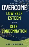 How to Overcome Low Self Esteem and Self Condemnation (eBook, ePUB)