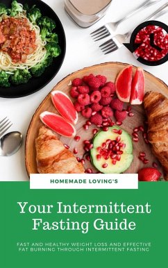 Your Intermittent Fasting Guide: Fast And Healthy Weight Loss And Effective Fat Burning Through Intermittent Fasting (eBook, ePUB) - Loving'S, Homemade