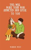 This Will Make Your Man Addicted and Loyal to You (eBook, ePUB)