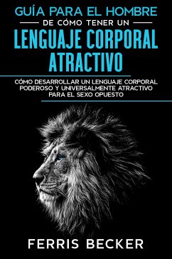 Guía para el Hombre de Cómo Tener un Lenguaje Corporal Atractivo (eBook, ePUB) - Becker, Ferris