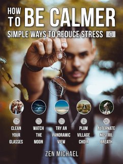 How To Be Calmer 4 - Simple Ways To Reduce Stress (eBook, ePUB) - Michael, Zen