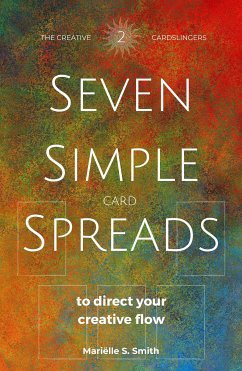 Seven Simple Card Spreads to Direct Your Creative Flow: Book 2 of the Seven Simple Spreads Series (eBook, ePUB) - S. Smith, Mariëlle