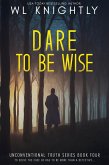 Dare To Be Wise (Unconventional Truth Series, #4) (eBook, ePUB) Dare To Be Wise (Unconventional Truth Series, #4) (eBook, ePUB)