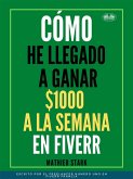 Cómo He Llegado A Ganar 1000 $ A La Semana En Fiverr (eBook, ePUB)