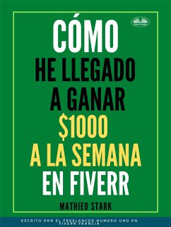 Cómo He Llegado A Ganar 1000 $ A La Semana En Fiverr (eBook, ePUB) - Stark, Mathieu