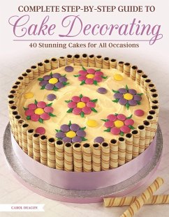 Complete Step-by-Step Guide to Cake Decorating (eBook, ePUB) - Deacon, Carol