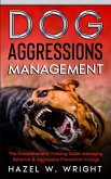 Dog Aggression Management : The Comprehensive Training Guide Managing Behavior & Aggressive Prevention In Dogs (eBook, ePUB)