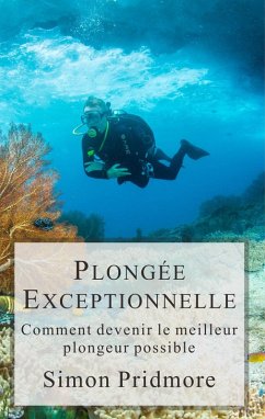 Plongée Exceptionnelle - Comment devenir le meilleur plongeur possible (La Série Plongée, #3) (eBook, ePUB) - Pridmore, Simon