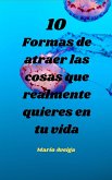 10 formas de atraer las cosas que realmente quieres en tu vida (eBook, ePUB) 10 formas de atraer las cosas que realmente quieres en tu vida (eBook, ePUB)