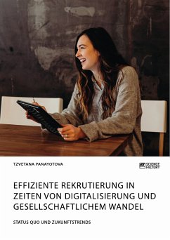 Effiziente Rekrutierung in Zeiten von Digitalisierung und gesellschaftlichem Wandel. Status Quo und Zukunftstrends (eBook, PDF) - Panayotova, Tzvetana