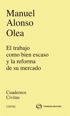 El trabajo como bien escaso y la reforma de su mercado (eBook, ePUB) - Alonso Olea, Manuel