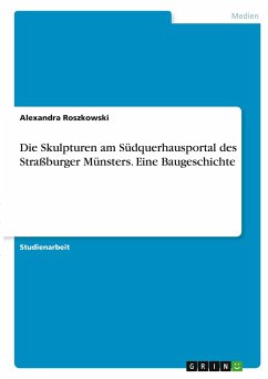 Die Skulpturen am Südquerhausportal des Straßburger Münsters. Eine Baugeschichte - Roszkowski, Alexandra