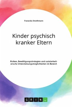 Kinder psychisch kranker Eltern. Risiken, Bewältigungsstrategien und sozialarbeiterische Unterstützungsmöglichkeiten im Bereich der Psychiatrie