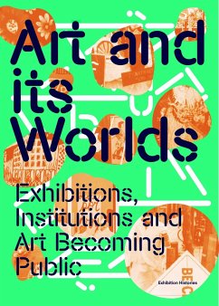 Art and Its Worlds: Exhibitions, Institutions and Art Becoming Public Exhibition Histories Vol. 12