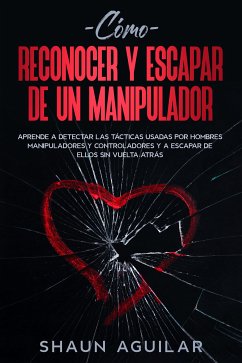 Cómo Reconocer y Escapar de un Manipulador (eBook, ePUB) - Aguilar, Shaun