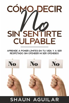 Cómo Decir No Sin Sentirte Culpable (eBook, ePUB) - Aguilar, Shaun