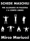 Schede maschili per allenarsi in palestra e a corpo libero. (eBook, ePUB)