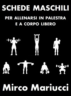 Schede maschili per allenarsi in palestra e a corpo libero. (eBook, ePUB) - Mariucci, Mirco