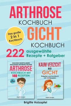 Arthrose Kochbuch   Gicht Kochbuch: 2 in 1 Kochbuch mit 222 ausgewählten Rezepten (eBook, ePUB) - Holzapfel, Brigitte