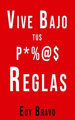 Vive Bajo TUS Propias Reglas (eBook, ePUB) - Bravo, Edy