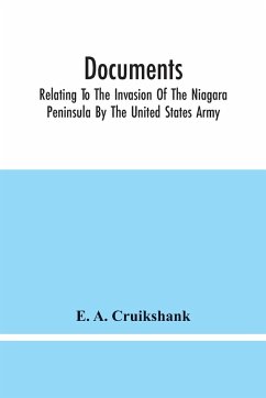 Documents; Relating To The Invasion Of The Niagara Peninsula By The United States Army, Commanded By General Jacob Brown, In July And August, 1814 - Cruikshank, E. A.