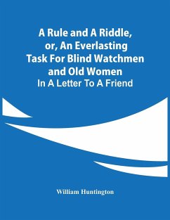 A Rule And A Riddle, Or, An Everlasting Task For Blind Watchmen And Old Women - Huntington, William