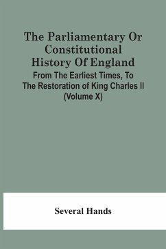 The Parliamentary Or Constitutional History Of England, From The Earliest Times, To The Restoration Of King Charles Ii (Volume X) - Hands, Several