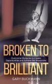 Broken to Brilliant; Overcome Obstacles to Create Opportunities & Achieve the Impossible (eBook, ePUB)