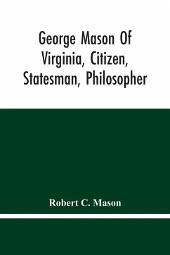 George Mason Of Virginia, Citizen, Statesman, Philosopher - C. Mason, Robert
