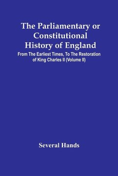 The Parliamentary Or Constitutional History Of England, From The Earliest Times, To The Restoration Of King Charles Ii (Volume Ii) - Hands, Several