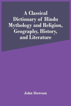 A Classical Dictionary Of Hindu Mythology And Religion, Geography, History, And Literature - Dowson, John