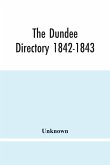 The Dundee Directory 1842-1843; Containing The Names Places Of Business & Residences Of The Principal Inhabitants; Lists Of Public Institutions, Banking & Shipping Companies, Coaching & Carriers; Also List Of Vessels Registered In Dundee; With Several Use