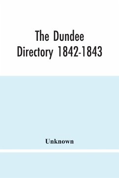 The Dundee Directory 1842-1843; Containing The Names Places Of Business & Residences Of The Principal Inhabitants; Lists Of Public Institutions, Banking & Shipping Companies, Coaching & Carriers; Also List Of Vessels Registered In Dundee; With Several Use - Unknown