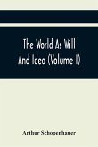 The World As Will And Idea (Volume I)