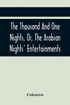 The Thousand And One Nights, Or, The Arabian Nights' Entertainments - Unknown