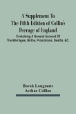 A Supplement To The Fifth Edition Of Collin'S Peerage Of England ; Containing A General Account Of The Marriages, Births, Promotions, Deaths, &C.