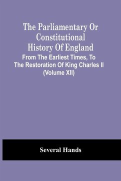 The Parliamentary Or Constitutional History Of England, From The Earliest Times, To The Restoration Of King Charles Ii (Volume Xii) - Hands, Several
