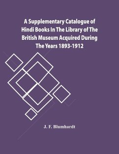A Supplementary Catalogue Of Hindi Books In The Library Of The British Museum Acquired During The Years 1893-1912 - F. Blumhardt, J.