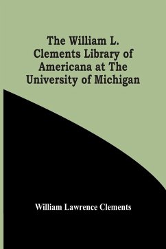 The William L. Clements Library Of Americana At The University Of Michigan - Lawrence Clements, William