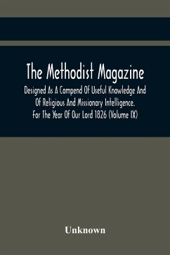 The Methodist Magazine; Designed As A Compend Of Useful Knowledge And Of Religious And Missionary Intelligence. For The Year Of Our Lord 1826 (Volume Ix) - Unknown