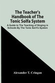 The Teacher'S Handbook Of The Tonic Solfa System; A Guide To The Teaching Of Singing In Schools By The Tonic Sol-Fa System