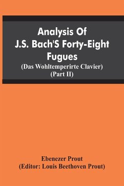 Analysis Of J.S. Bach'S Forty-Eight Fugues (Das Wohltemperirte Clavier) (Partii) - Prout, Ebenezer; Beethoven Prout, Louis