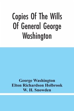 Copies Of The Wills Of General George Washington, The First President Of The United States And Of Martha Washington, His Wife - Washington, George; Richardson Holbrook, Elton
