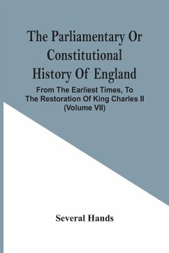 The Parliamentary Or Constitutional History Of England, From The Earliest Times, To The Restoration Of King Charles Ii (Volume Vii) - Hands, Several